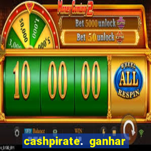 cashpirate. ganhar dinheiro jogando